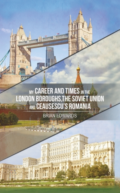 My Career and Times in the London Boroughs, the Soviet Union and Ceausescu's Romania, Paperback / softback Book