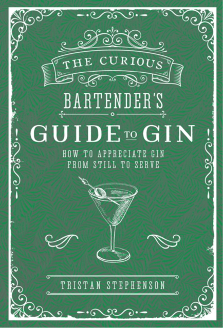 The Curious Bartender's Guide to Gin : How to Appreciate Gin from Still to Serve, Hardback Book