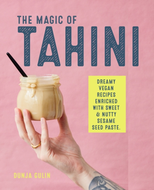 The Magic of Tahini : Vegan Recipes Enriched with Sweet & Nutty Sesame Seed Paste, Hardback Book