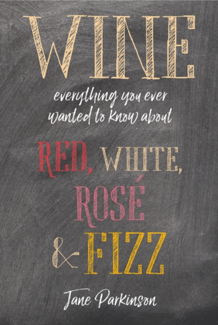 Wine : Everything You Ever Wanted to Know About Red, White, Rose & Fizz, Hardback Book