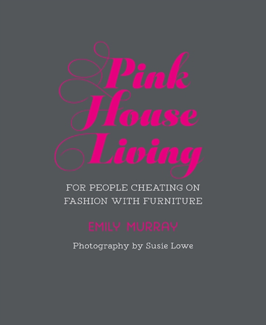 Pink House Living : For People Cheating on Fashion with Furniture, Hardback Book