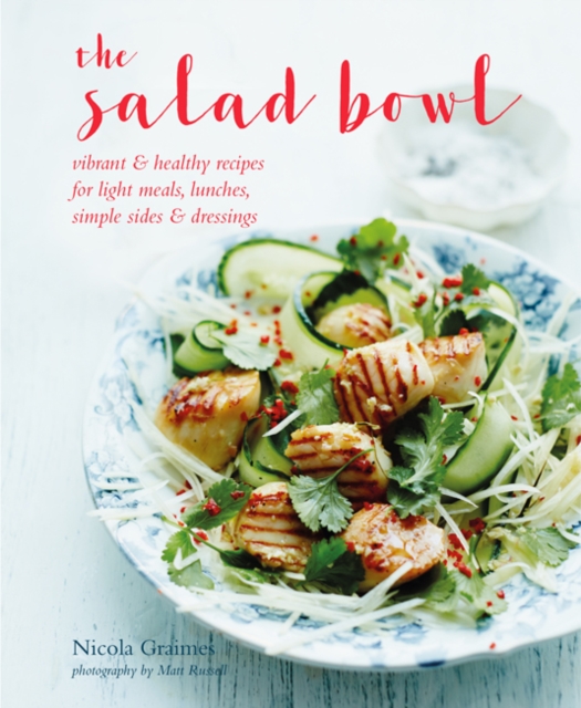 The Salad Bowl : Vibrant, Healthy Recipes for Light Meals, Lunches, Simple Sides & Dressings, Hardback Book
