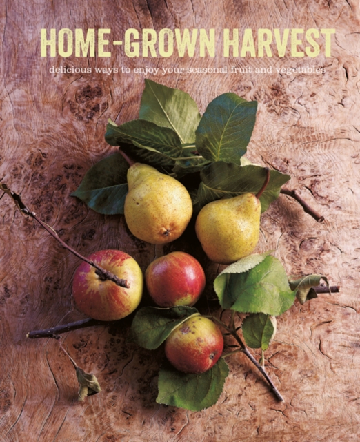 Home-Grown Harvest : Delicious Ways to Enjoy Your Seasonal Fruit and Vegetables, Hardback Book
