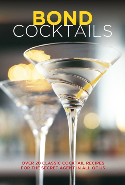Bond Cocktails : Over 20 Classic Cocktail Recipes for the Secret Agent in All of Us, Hardback Book