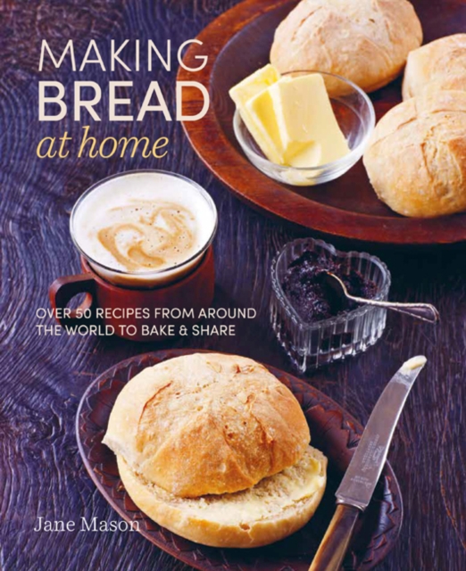 Making Bread at Home : Over 50 Recipes from Around the World to Bake and Share, Hardback Book