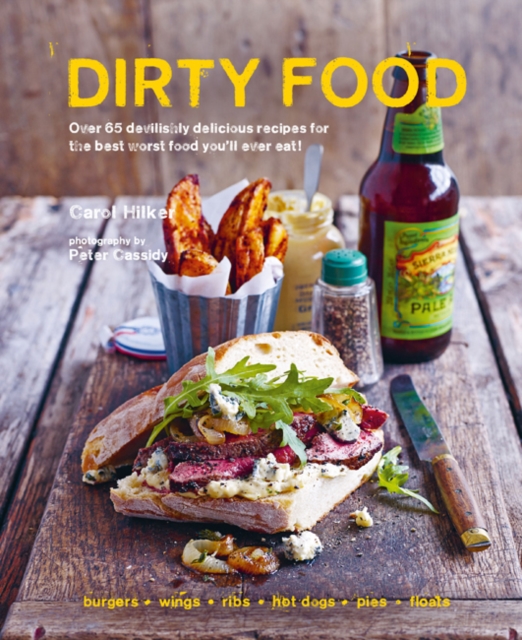 Dirty Food : 65 Deliciously Lip-Smacking Foods That Make You Crave More, from Sticky Wings and Ribs to Tasty Burgers, Fries and Pies, Hardback Book