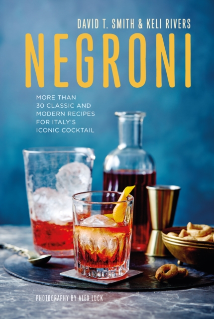 Negroni : More Than 30 Classic and Modern Recipes for Italy's Iconic Cocktail, Hardback Book