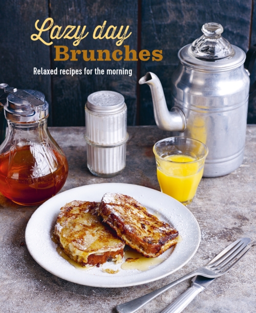Lazy Day Brunches : Relaxed Recipes for the Morning, Hardback Book