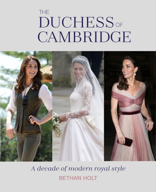 The Duchess of Cambridge : A Decade of Modern Royal Style, Hardback Book