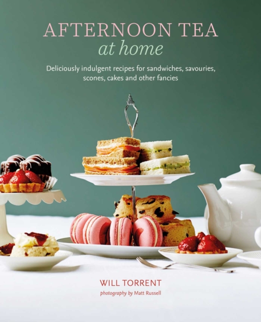 Afternoon Tea At Home : Deliciously Indulgent Recipes for Sandwiches, Savouries, Scones, Cakes and Other Fancies, Hardback Book