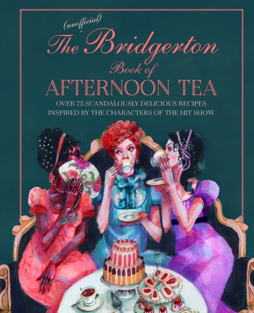 The Unofficial Bridgerton Book of Afternoon Tea : Over 75 Scandalously Delicious Recipes Inspired by the Characters of the Hit Show, Hardback Book