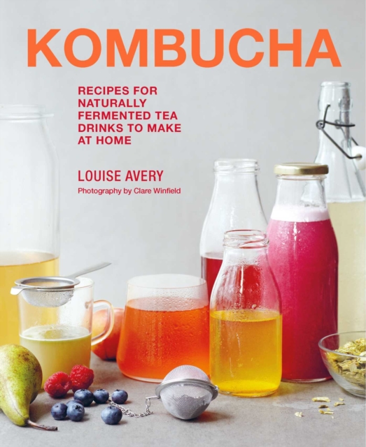 Kombucha : Recipes for naturally fermented tea drinks to make at home, Hardback Book