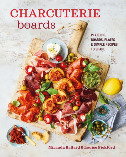 Charcuterie Boards : Platters, Boards, Plates and Simple Recipes to Share, Hardback Book