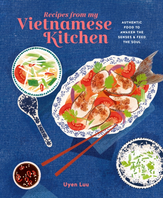 Recipes from My Vietnamese Kitchen : Authentic Food to Awaken the Senses & Feed the Soul, Hardback Book