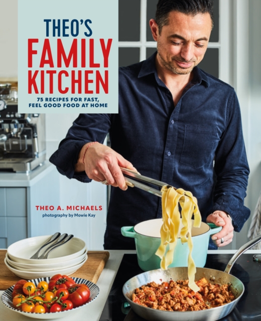 Theo’s Family Kitchen : 75 Recipes for Fast, Feel Good Food at Home, Hardback Book