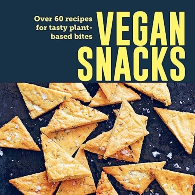 Vegan Snacks : Over 60 Recipes for Tasty Plant-Based Bites, Hardback Book
