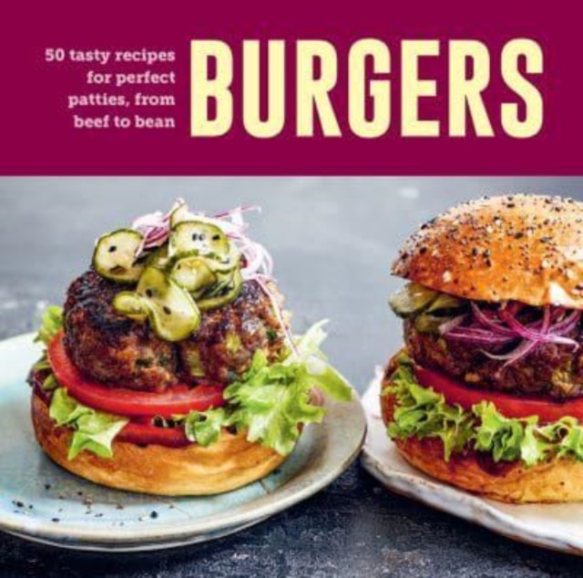 Burgers : 60 Tasty Recipes for Perfect Patties, from Beef to Bean, Hardback Book