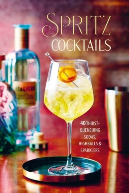 Spritz Cocktails : 35 Thirst-Quenching Sodas, Highballs & Sparklers, Hardback Book