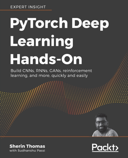 PyTorch Deep Learning Hands-On : Build CNNs, RNNs, GANs, reinforcement learning, and more, quickly and easily, Paperback / softback Book