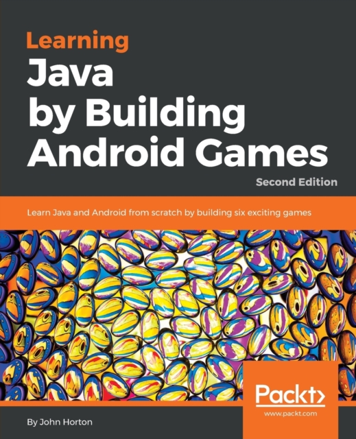 Learning Java by Building Android Games : Learn Java and Android from scratch by building six exciting games, 2nd Edition, Paperback / softback Book