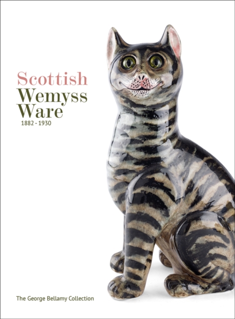 Scottish Wemyss Ware 1882-1930 : The George Bellamy Collection, Hardback Book