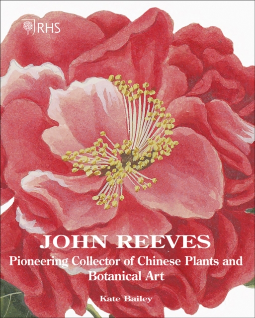 John Reeves : Pioneering Collector of Chinese Plants and Botanical Art, Hardback Book