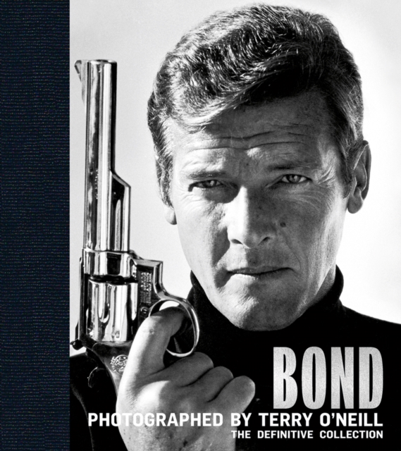 Bond: Photographed by Terry O'Neill : The Definitive Collection, Hardback Book