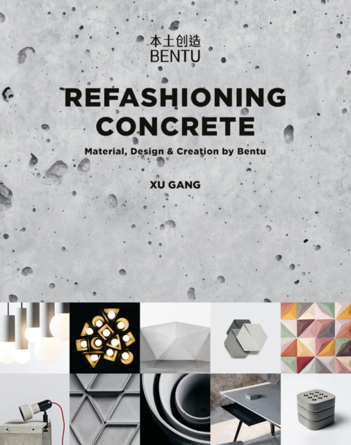 Refashioning Concrete : Material, Design and Creation by Bentu, Hardback Book