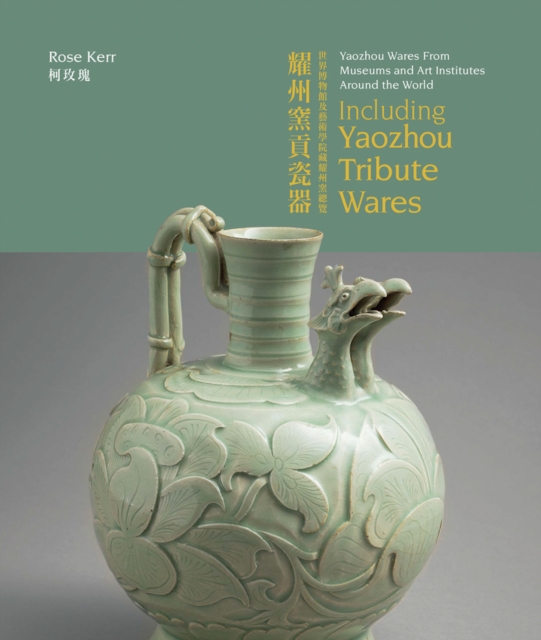 Yaozhou Wares From Museums and Art Institutes Around the World : Including Yaozhou Tribute Wares, Hardback Book