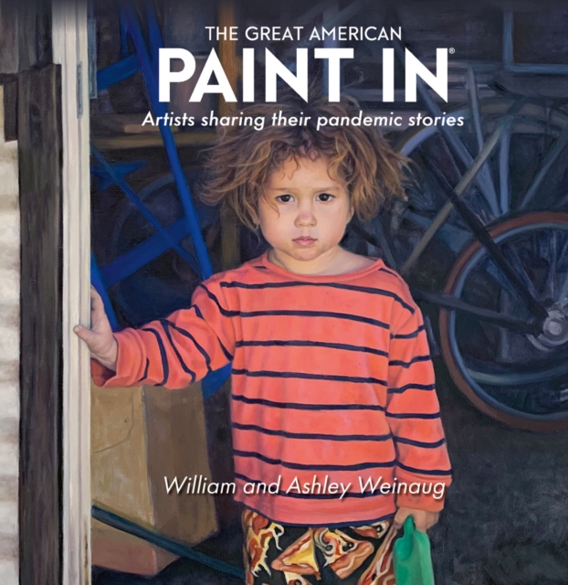 The Great American Paint In (R) : Artists Sharing Their Pandemic Stories, Hardback Book