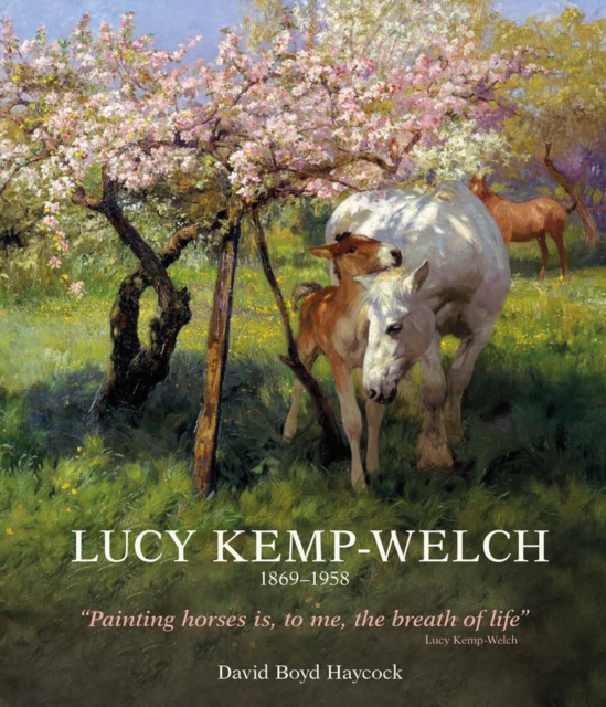 Lucy Kemp-Welch 1869-1958 : The Life and Work of Lucy Kemp-Welch, Painter of Horses, Hardback Book