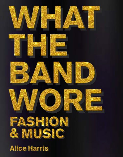 What the Band Wore : Fashion & Music, Hardback Book