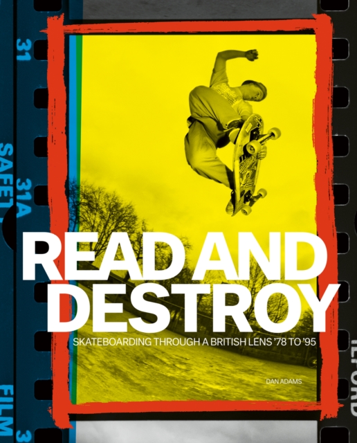 Read and Destroy : Skateboarding Through a British Lens ’78 to ’95, Hardback Book