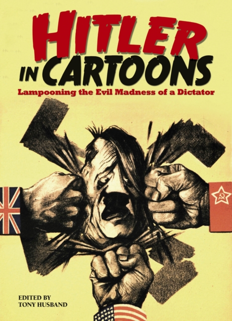 Hitler in Cartoons : Lampooning the Evil Madness of a Dictator, EPUB eBook