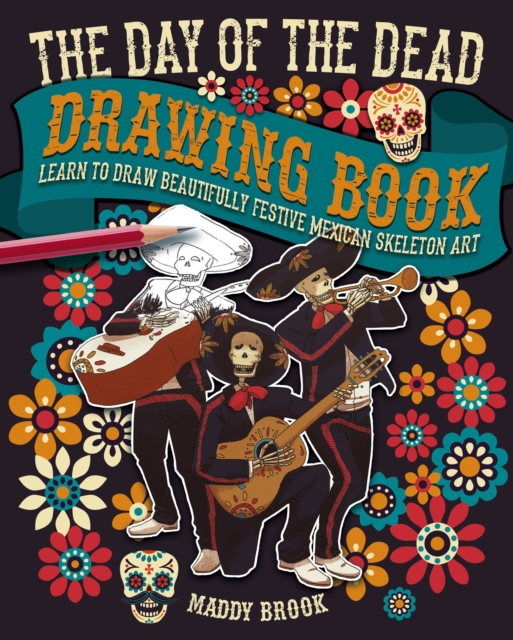 The Day of the Dead Drawing Book : Learn to Draw Beautifully Festive Mexican Skeleton Art, Paperback / softback Book