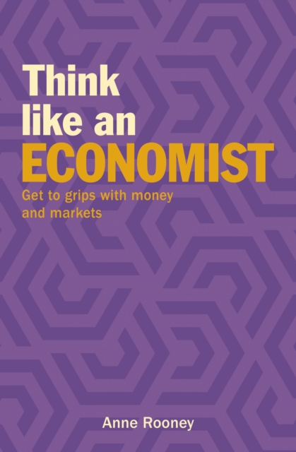Think Like an Economist : Get to Grips with Money and Markets, Paperback / softback Book