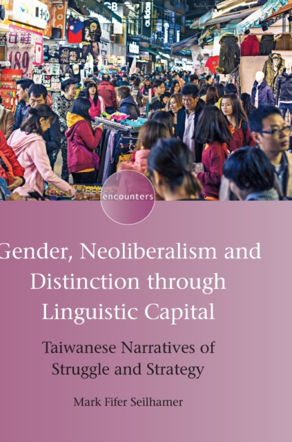 Gender, Neoliberalism and Distinction through Linguistic Capital : Taiwanese Narratives of Struggle and Strategy, Hardback Book