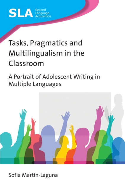 Tasks, Pragmatics and Multilingualism in the Classroom : A Portrait of Adolescent Writing in Multiple Languages, PDF eBook