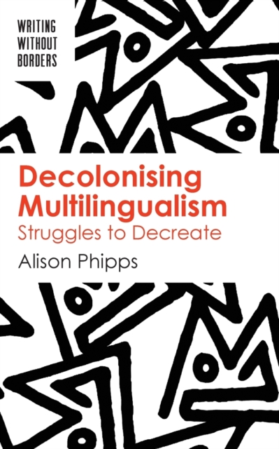 Decolonising Multilingualism : Struggles to Decreate, Paperback / softback Book