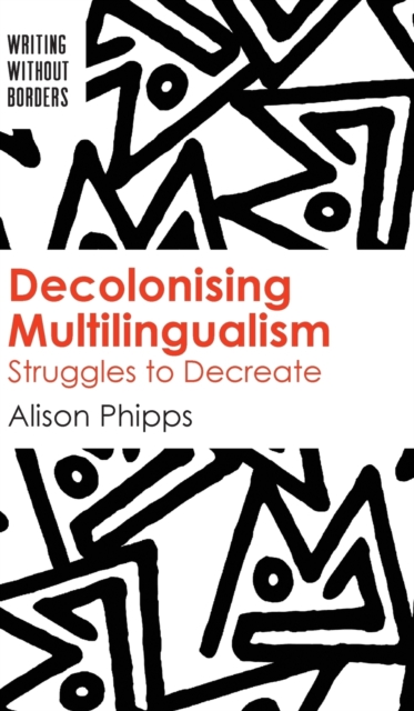 Decolonising Multilingualism : Struggles to Decreate, Hardback Book