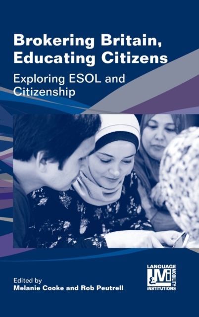Brokering Britain, Educating Citizens : Exploring ESOL and Citizenship, Hardback Book