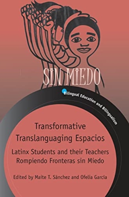 Transformative Translanguaging Espacios : Latinx Students and their Teachers Rompiendo Fronteras sin Miedo, Paperback / softback Book