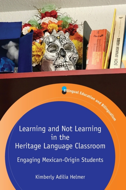 Learning and Not Learning in the Heritage Language Classroom : Engaging Mexican-Origin Students, Paperback / softback Book