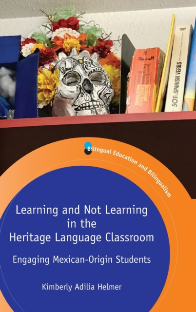 Learning and Not Learning in the Heritage Language Classroom : Engaging Mexican-Origin Students, Hardback Book