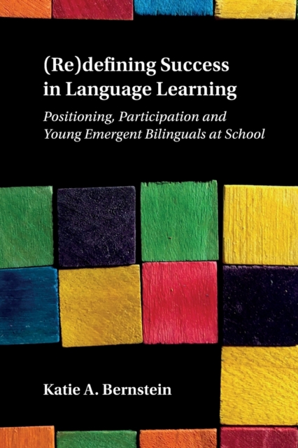 (Re)defining Success in Language Learning : Positioning, Participation and Young Emergent Bilinguals at School, Paperback / softback Book