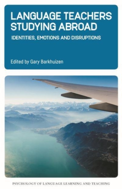 Language Teachers Studying Abroad : Identities, Emotions and Disruptions, Paperback / softback Book
