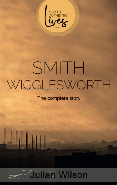 Smith Wigglesworth : The Complete Story, EPUB eBook