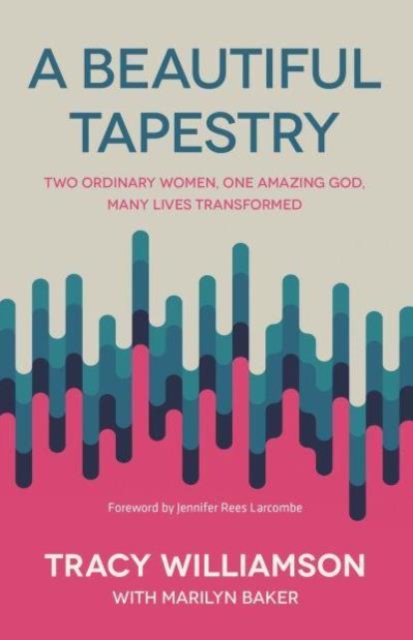 A Beautiful Tapestry : Two Ordinary Women, One Amazing God, Many Lives Transformed, Paperback / softback Book
