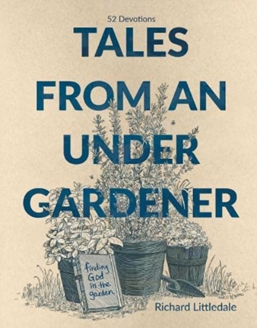 Tales from an Under-Gardener : Finding God in the Garden - 52 Devotions, Hardback Book