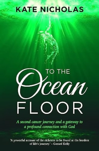 To the Ocean Floor : A second cancer journey and a gateway to a profound connection with God, Paperback / softback Book